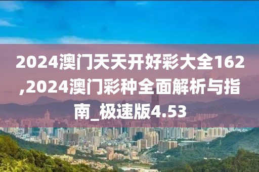 2024澳门天天开好彩大全162,2024澳门彩种全面解析与指南_极速版4.53
