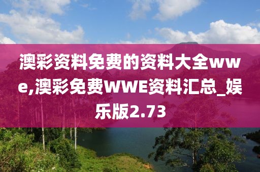 澳彩资料免费的资料大全wwe,澳彩免费WWE资料汇总_娱乐版2.73