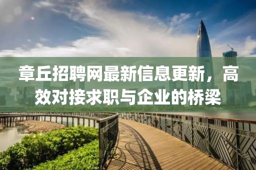 章丘招聘网最新信息更新，高效对接求职与企业的桥梁