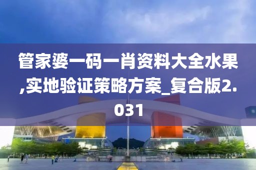 管家婆一码一肖资料大全水果,实地验证策略方案_复合版2.031
