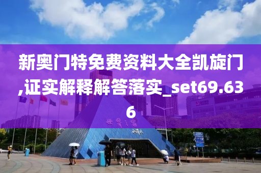 新奥门特免费资料大全凯旋门,证实解释解答落实_set69.636