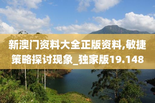 新澳门资料大全正版资料,敏捷策略探讨现象_独家版19.148