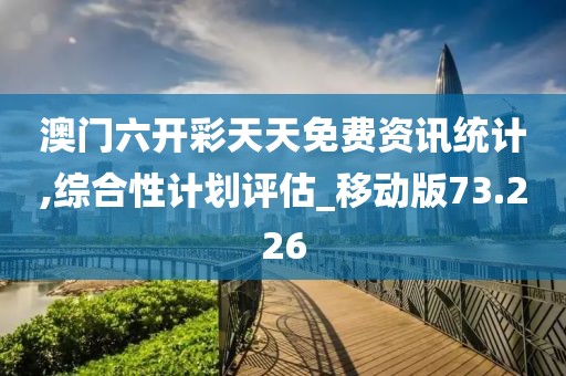 澳门六开彩天天免费资讯统计,综合性计划评估_移动版73.226