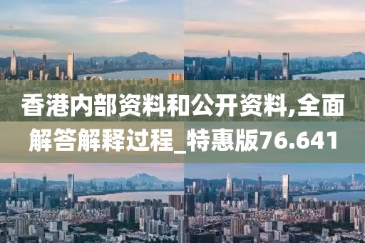 香港内部资料和公开资料,全面解答解释过程_特惠版76.641