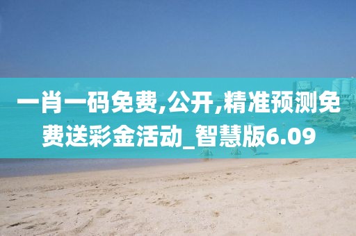 一肖一码免费,公开,精准预测免费送彩金活动_智慧版6.09