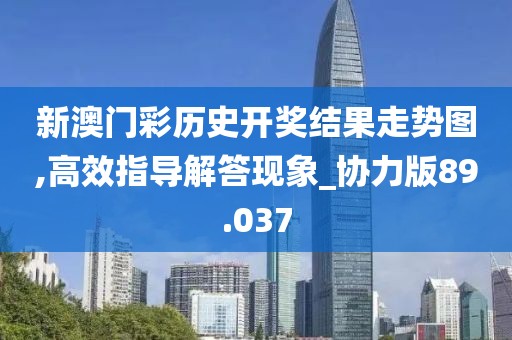 新澳门彩历史开奖结果走势图,高效指导解答现象_协力版89.037