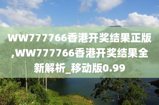 WW777766香港开奖结果正版,WW777766香港开奖结果全新解析_移动版0.99