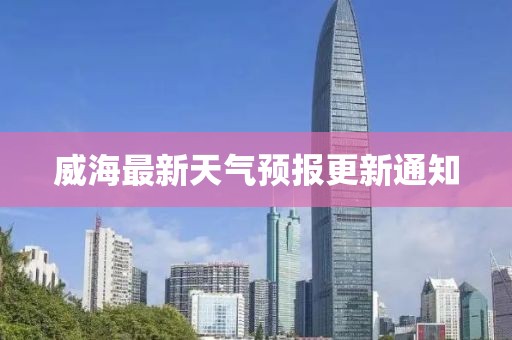 威海最新天气预报更新通知