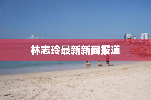 林志玲最新新闻报道