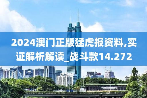 2024澳门正版猛虎报资料,实证解析解读_战斗款14.272