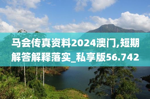 马会传真资料2024澳门,短期解答解释落实_私享版56.742
