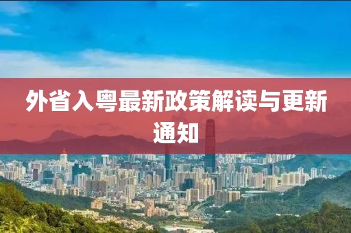 外省入粤最新政策解读与更新通知