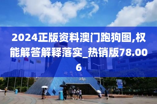 2024正版资料澳门跑狗图,权能解答解释落实_热销版78.006