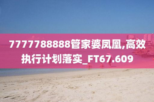 7777788888管家婆凤凰,高效执行计划落实_FT67.609