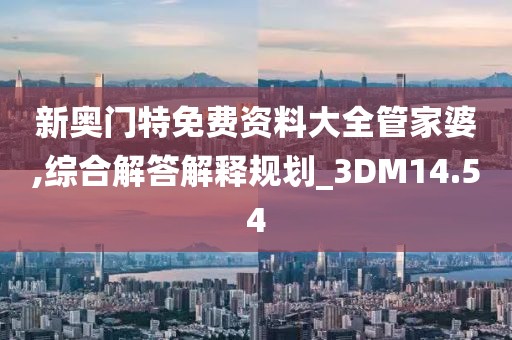 新奥门特免费资料大全管家婆,综合解答解释规划_3DM14.54