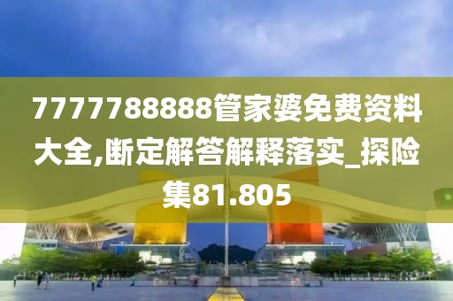 7777788888管家婆免费资料大全,断定解答解释落实_探险集81.805