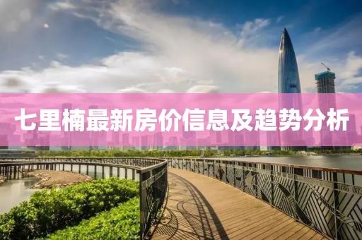 七里楠最新房价信息及趋势分析