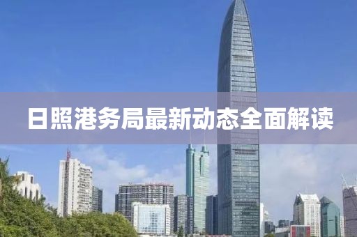日照港务局最新动态全面解读
