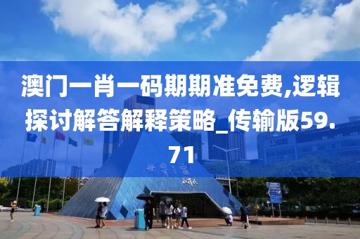 澳门一肖一码期期准免费,逻辑探讨解答解释策略_传输版59.71