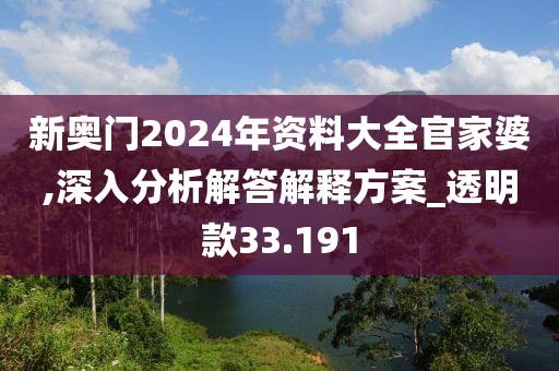 新奥门2024年资料大全官家婆,深入分析解答解释方案_透明款33.191