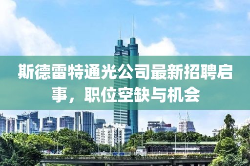 斯德雷特通光公司最新招聘启事，职位空缺与机会