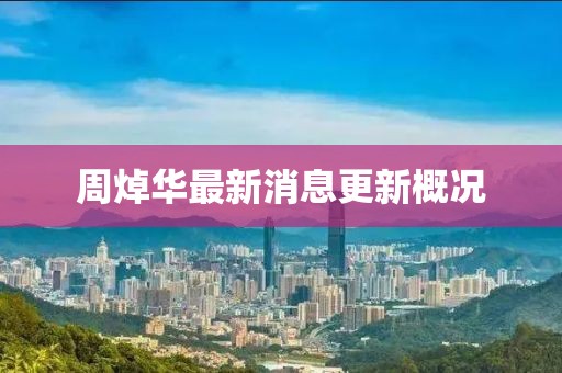 周焯华最新消息更新概况