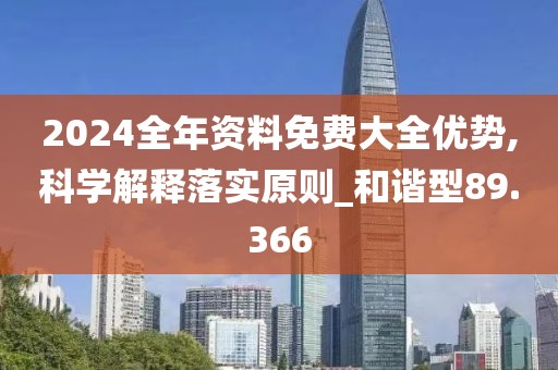 2024全年资料免费大全优势,科学解释落实原则_和谐型89.366