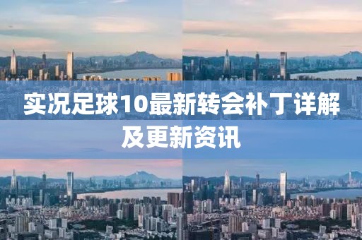 实况足球10最新转会补丁详解及更新资讯