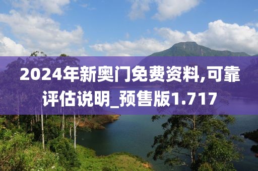 2024年新奥门免费资料,可靠评估说明_预售版1.717