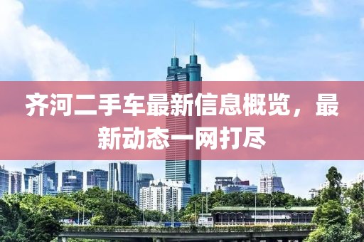 齐河二手车最新信息概览，最新动态一网打尽