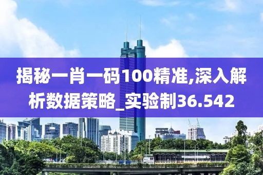 揭秘一肖一码100精准,深入解析数据策略_实验制36.542