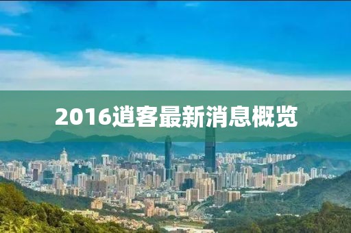 2016逍客最新消息概览