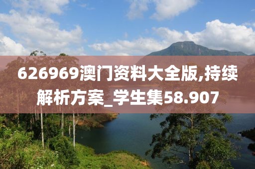 626969澳门资料大全版,持续解析方案_学生集58.907