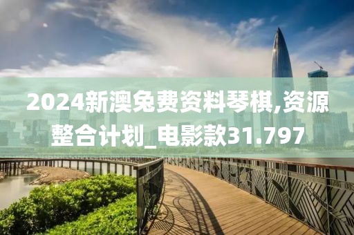 2024新澳兔费资料琴棋,资源整合计划_电影款31.797