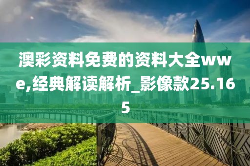澳彩资料免费的资料大全wwe,经典解读解析_影像款25.165