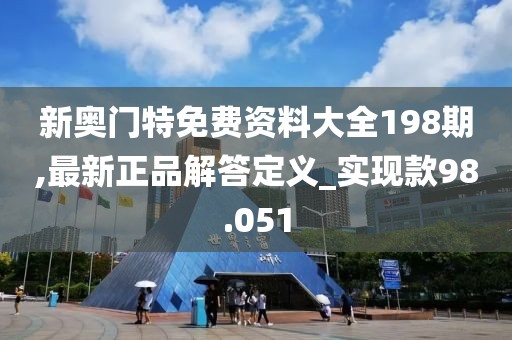 新奥门特免费资料大全198期,最新正品解答定义_实现款98.051