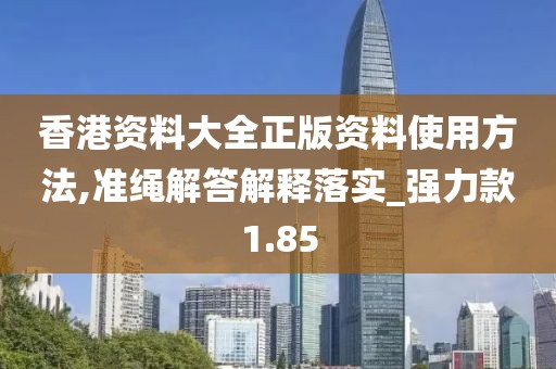 香港资料大全正版资料使用方法,准绳解答解释落实_强力款1.85