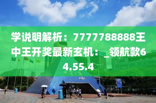 学说明解析：7777788888王中王开奖最新玄机：_领航款64.55.4