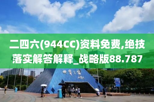 二四六(944CC)资料免费,绝技落实解答解释_战略版88.787