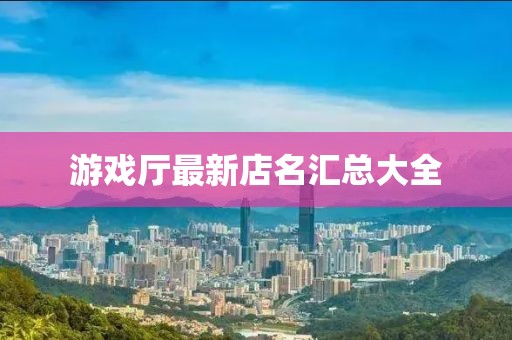 游戏厅最新店名汇总大全