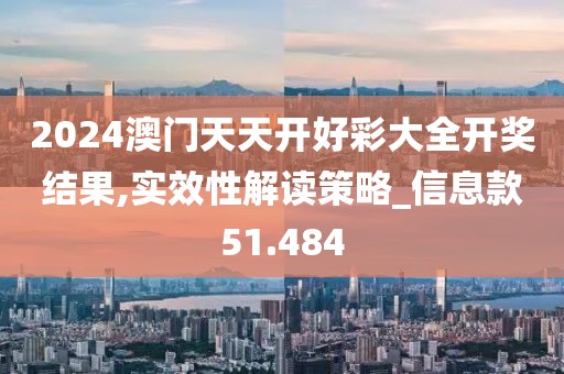 2024澳门天天开好彩大全开奖结果,实效性解读策略_信息款51.484