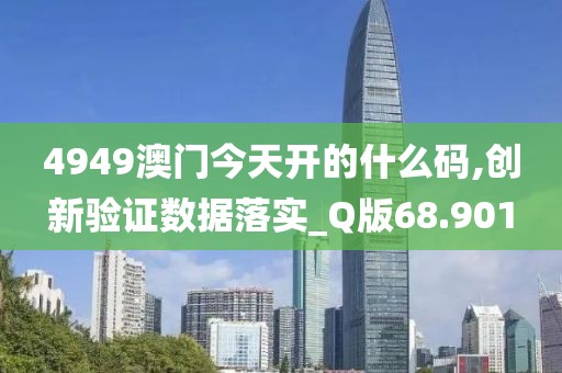 4949澳门今天开的什么码,创新验证数据落实_Q版68.901