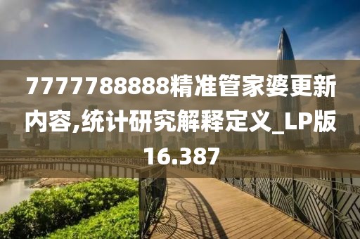7777788888精准管家婆更新内容,统计研究解释定义_LP版16.387
