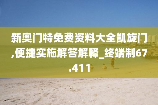 新奥门特免费资料大全凯旋门,便捷实施解答解释_终端制67.411