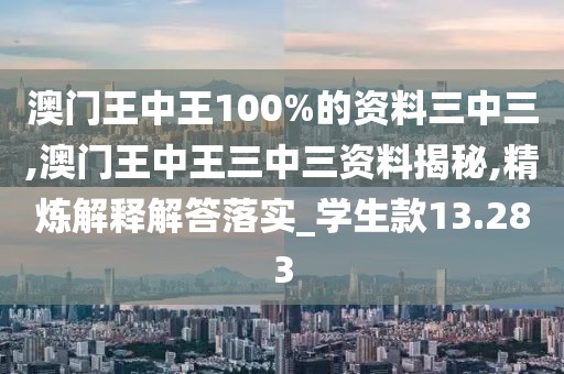 澳门王中王100%的资料三中三,澳门王中王三中三资料揭秘,精炼解释解答落实_学生款13.283