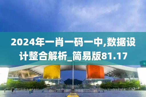 2024年一肖一码一中,数据设计整合解析_简易版81.17