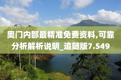 奥门内部最精准免费资料,可靠分析解析说明_追随版7.549