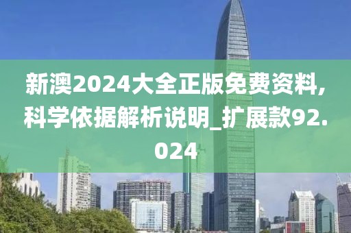 新澳2024大全正版免费资料,科学依据解析说明_扩展款92.024