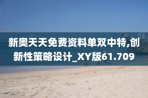 新奥天天免费资料单双中特,创新性策略设计_XY版61.709