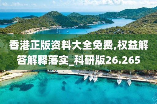 香港正版资料大全免费,权益解答解释落实_科研版26.265